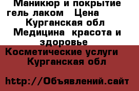 Маникюр и покрытие гель лаком › Цена ­ 400 - Курганская обл. Медицина, красота и здоровье » Косметические услуги   . Курганская обл.